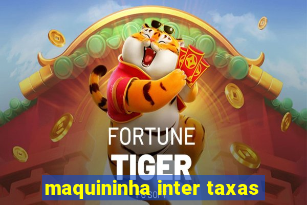 maquininha inter taxas